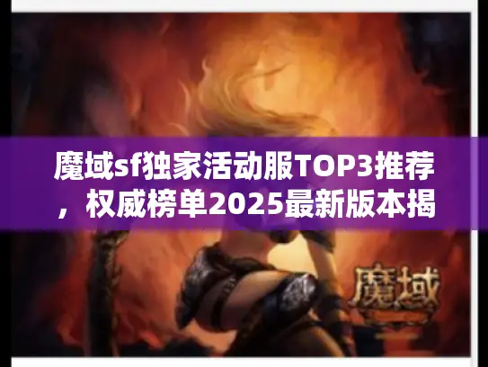 魔域sf独家活动服TOP3推荐，权威榜单2025最新版本揭晓