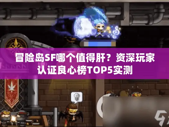 冒险岛SF哪个值得肝？资深玩家认证良心榜TOP5实测
