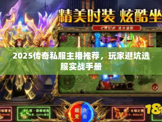 2025传奇私服主播推荐，玩家避坑选服实战手册