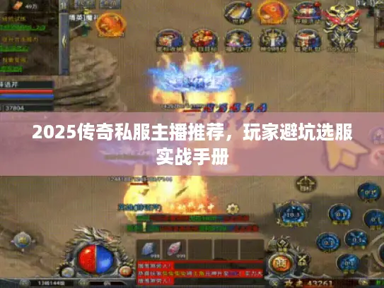 2025传奇私服主播推荐，玩家避坑选服实战手册