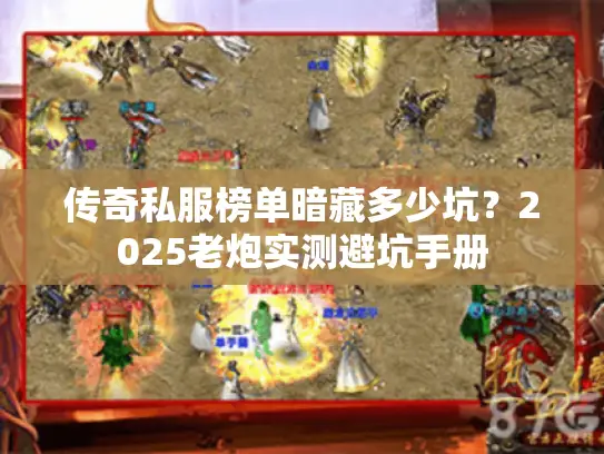 传奇私服榜单暗藏多少坑？2025老炮实测避坑手册