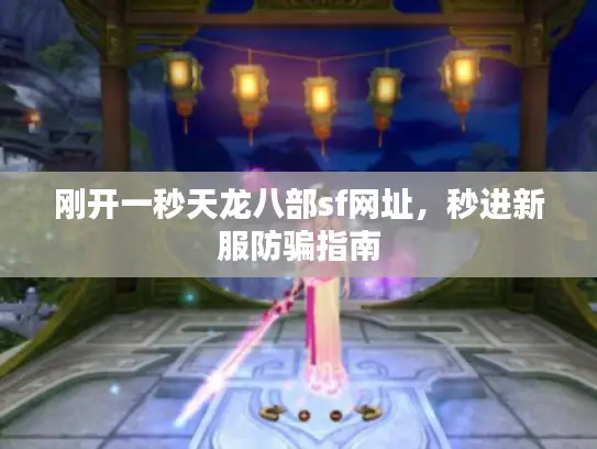 刚开一秒天龙八部sf网址，秒进新服防骗指南