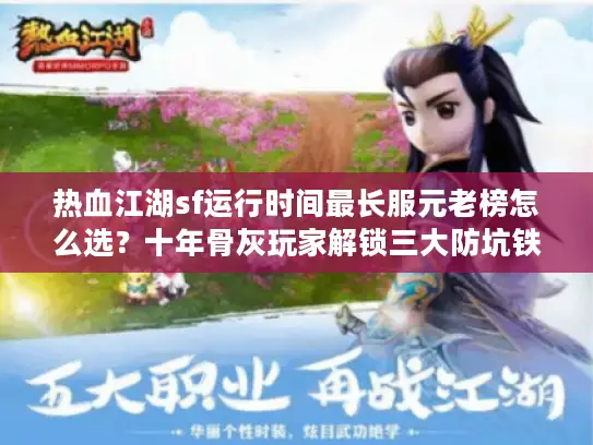 热血江湖sf运行时间最长服元老榜怎么选？十年骨灰玩家解锁三大防坑铁律