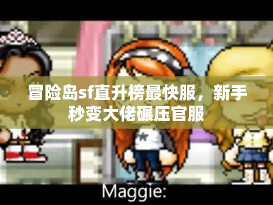 冒险岛sf直升榜最快服,新手秒变大佬碾压官服 冒险岛sf直升榜最快服,新手秒变大佬碾压官服