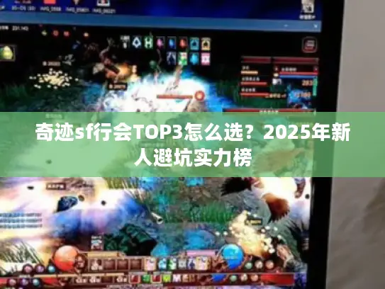 奇迹sf行会TOP3怎么选？2025年新人避坑实力榜