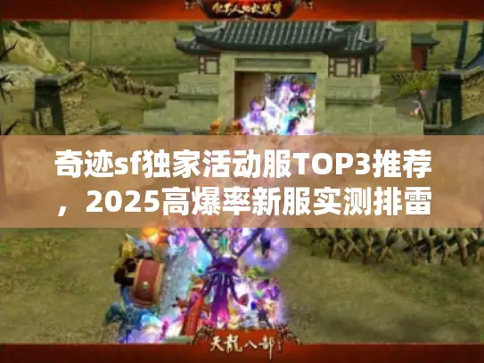 奇迹sf独家活动服TOP3推荐，2025高爆率新服实测排雷