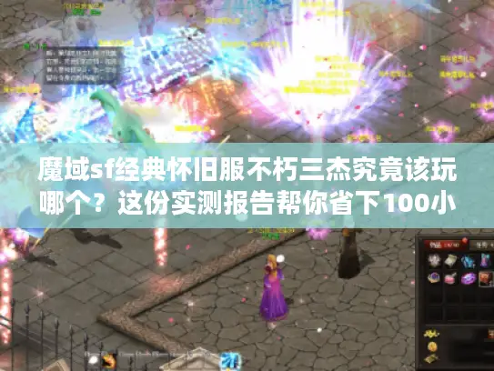 魔域sf经典怀旧服不朽三杰究竟该玩哪个？这份实测报告帮你省下100小时