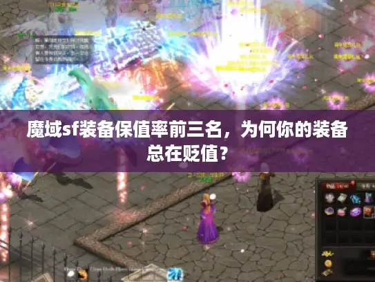 魔域sf装备保值率前三名,为何你的装备总在贬值? 魔域sf装备保值率前三名,为何你的装备总在贬值?