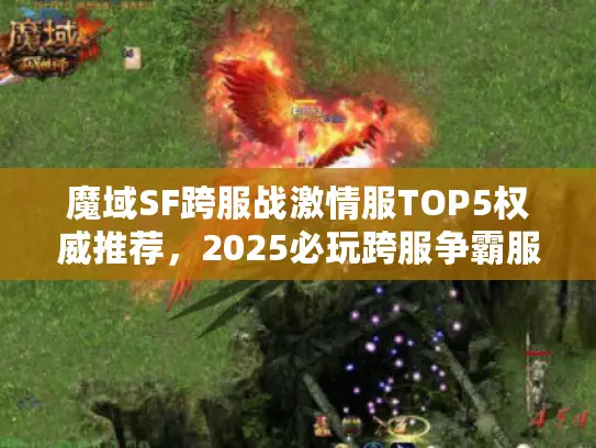 魔域SF跨服战激情服TOP5权威推荐，2025必玩跨服争霸服盘点