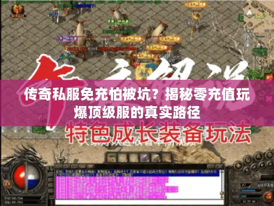 传奇私服免充怕被坑？揭秘零充值玩爆顶级服的真实路径