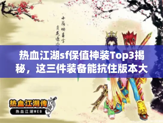 热血江湖sf保值神装Top3揭秘,这三件装备能抗住版本大更新? 热血江湖sf保值神装Top3揭秘,这三件装备能抗住版本大更新?