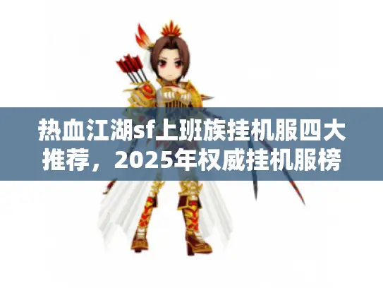 热血江湖sf上班族挂机服四大推荐,2025年权威挂机服榜单 热血江湖sf上班族挂机服四大推荐,2025年权威挂机服榜单