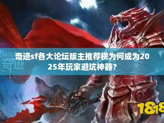 奇迹sf各大论坛版主推荐榜为何成为2025年玩家避坑神器？