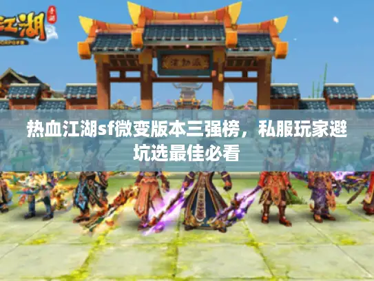 热血江湖sf微变版本三强榜,私服玩家避坑选最佳必看 热血江湖sf微变版本三强榜,私服玩家避坑选最佳必看