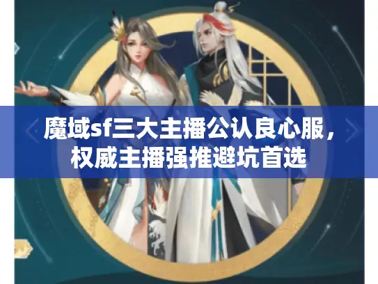 魔域sf三大主播公认良心服，权威主播强推避坑首选