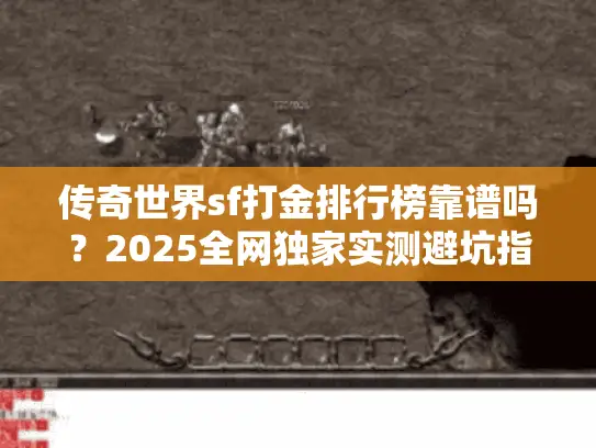 传奇世界sf打金排行榜靠谱吗？2025全网独家实测避坑指南