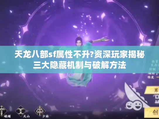 天龙八部sf属性不升?资深玩家揭秘三大隐藏机制与破解方法