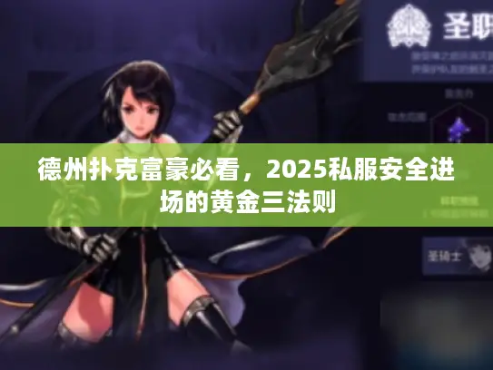 德州扑克富豪必看，2025私服安全进场的黄金三法则