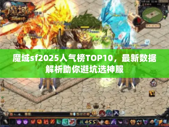 魔域sf2025人气榜TOP10，最新数据解析助你避坑选神服