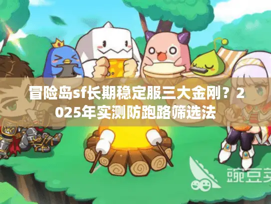冒险岛sf长期稳定服三大金刚？2025年实测防跑路筛选法