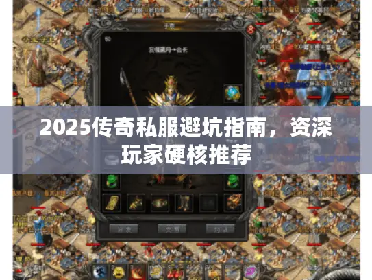 2025传奇私服避坑指南,资深玩家硬核推荐 2025传奇私服避坑指南,资深玩家硬核推荐