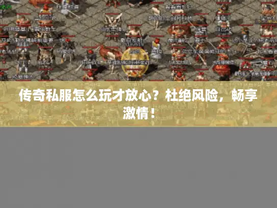 传奇私服怎么玩才放心?杜绝风险,畅享激情! 传奇私服怎么玩才放心?杜绝风险,畅享激情!