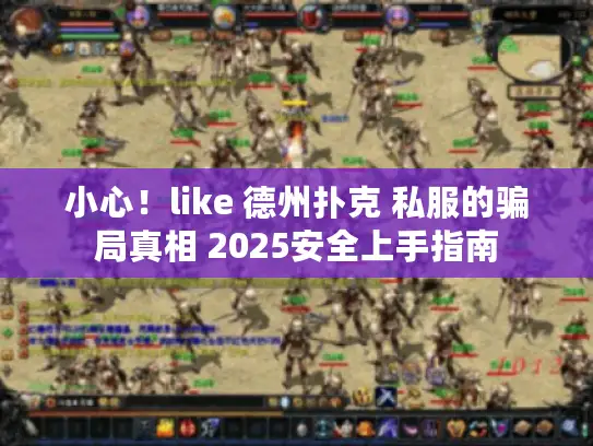小心！like 德州扑克 私服的骗局真相 2025安全上手指南