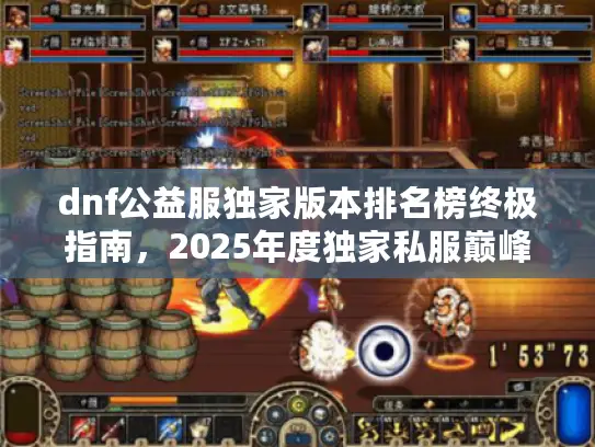 dnf公益服独家版本排名榜终极指南,2025年度独家私服巅峰争霸赛 dnf公益服独家版本排名榜终极指南,2025年度独家私服巅峰争霸赛