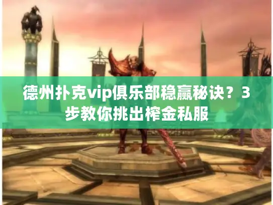 德州扑克vip俱乐部稳赢秘诀？3步教你挑出榨金私服