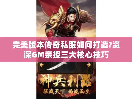 完美版本传奇私服如何打造?资深GM亲授三大核心技巧
