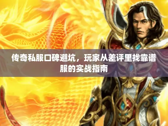 传奇私服口碑避坑，玩家从差评里找靠谱服的实战指南