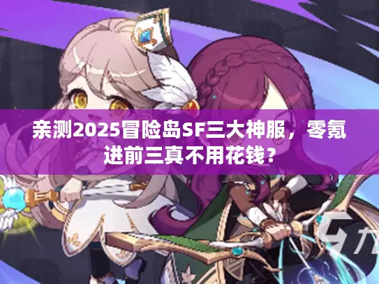 亲测2025冒险岛SF三大神服,零氪进前三真不用花钱? 亲测2025冒险岛SF三大神服,零氪进前三真不用花钱?