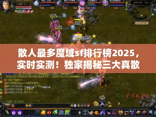 散人最多魔域sf排行榜2025,实时实测!独家揭秘三大真散人天堂服 散人最多魔域sf排行榜2025,实时实测!独家揭秘三大真散人天堂服
