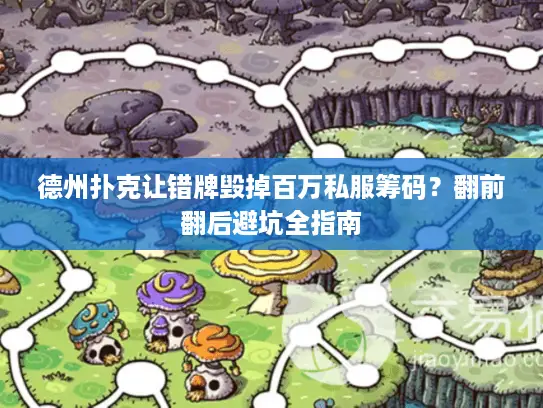 德州扑克让错牌毁掉百万私服筹码?翻前翻后避坑全指南 德州扑克让错牌毁掉百万私服筹码?翻前翻后避坑全指南