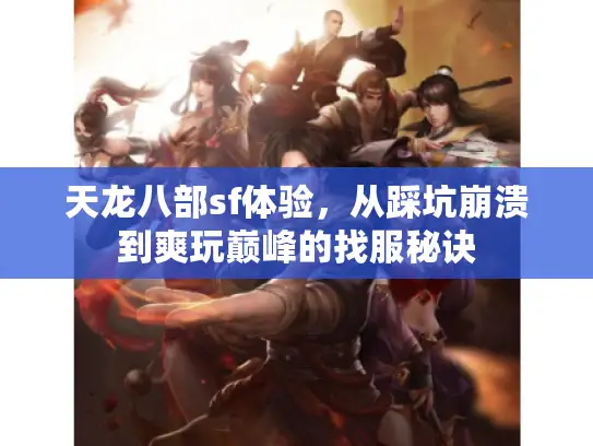 天龙八部sf体验,从踩坑崩溃到爽玩巅峰的找服秘诀 天龙八部sf体验,从踩坑崩溃到爽玩巅峰的找服秘诀