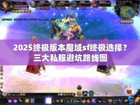 2025终极版本魔域sf终极选择？三大私服避坑路线图