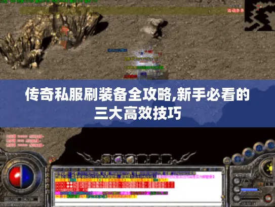 传奇私服刷装备全攻略,新手必看的三大高效技巧