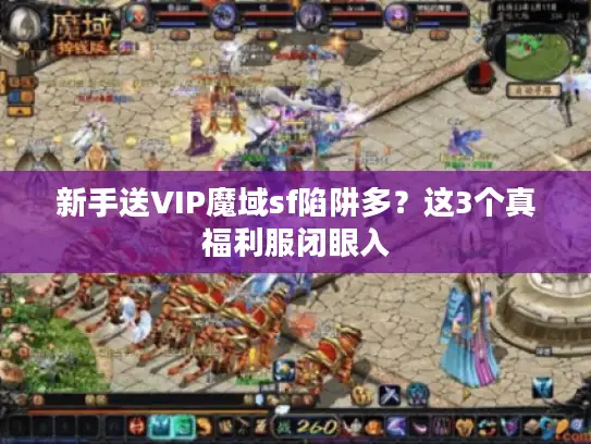 新手送VIP魔域sf陷阱多？这3个真福利服闭眼入