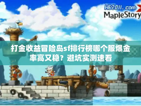 打金收益冒险岛sf排行榜哪个服爆金率高又稳?避坑实测速看 打金收益冒险岛sf排行榜哪个服爆金率高又稳?避坑实测速看