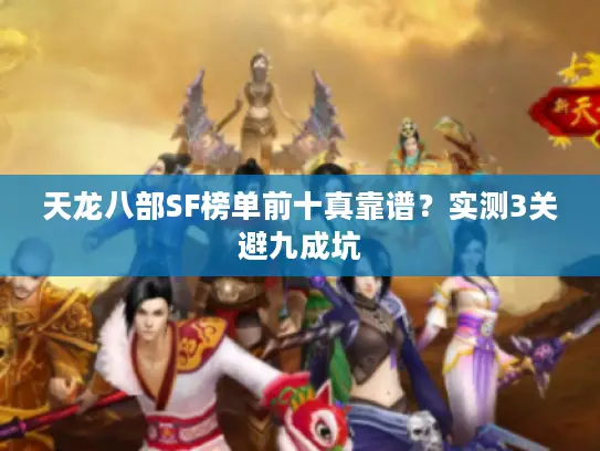 天龙八部SF榜单前十真靠谱?实测3关避九成坑 天龙八部SF榜单前十真靠谱?实测3关避九成坑
