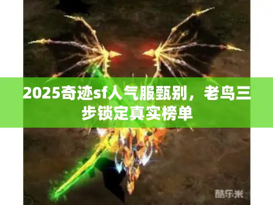 2025奇迹sf人气服甄别，老鸟三步锁定真实榜单