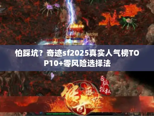 怕踩坑？奇迹sf2025真实人气榜TOP10+零风险选择法