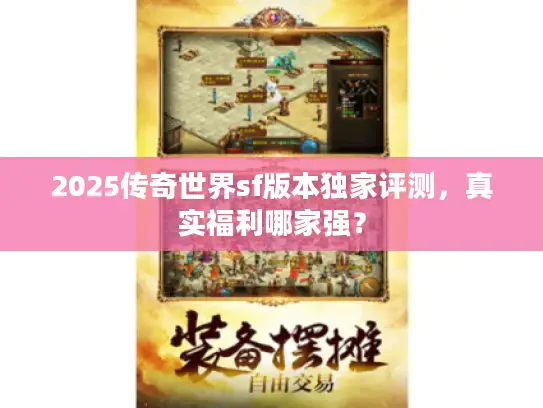 2025传奇世界sf版本独家评测，真实福利哪家强？