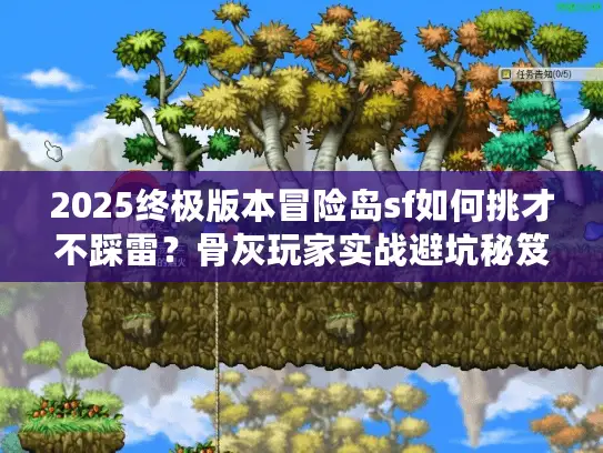 2025终极版本冒险岛sf如何挑才不踩雷？骨灰玩家实战避坑秘笈