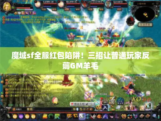 魔域sf全服红包陷阱！三招让普通玩家反薅GM羊毛