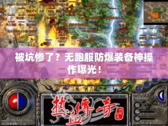 被坑惨了?无跑服防爆装备神操作曝光! 被坑惨了?无跑服防爆装备神操作曝光!