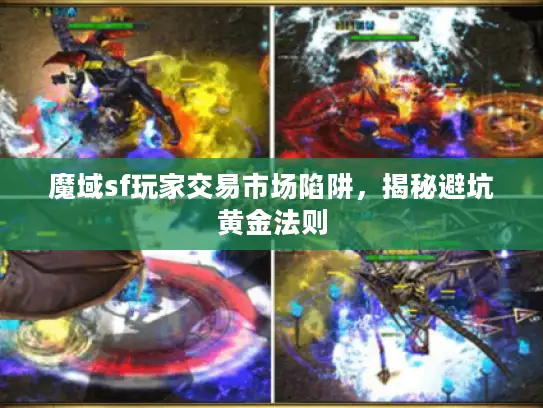 魔域sf玩家交易市场陷阱，揭秘避坑黄金法则
