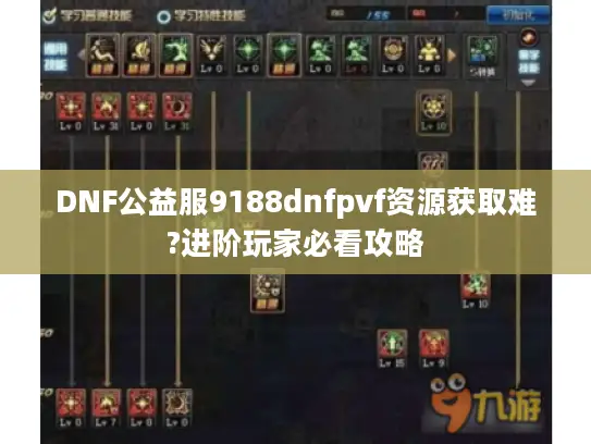 DNF公益服9188dnfpvf资源获取难?进阶玩家必看攻略