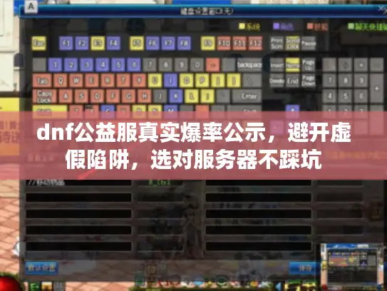 dnf公益服真实爆率公示,避开虚假陷阱,选对服务器不踩坑 dnf公益服真实爆率公示,避开虚假陷阱,选对服务器不踩坑