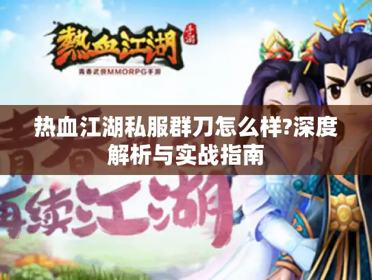热血江湖私服群刀怎么样?深度解析与实战指南